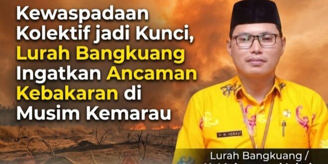 Kewaspadaan Kolektif jadi Kunci, Lurah Bangkuang Ingatkan Ancaman Kebakaran di Musim Kemarau
